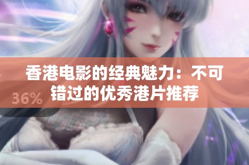 香港电影的经典魅力：不可错过的优秀港片推荐