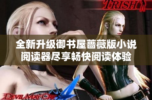 全新升级御书屋蔷薇版小说阅读器尽享畅快阅读体验