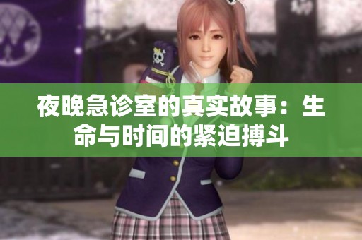 夜晚急诊室的真实故事：生命与时间的紧迫搏斗