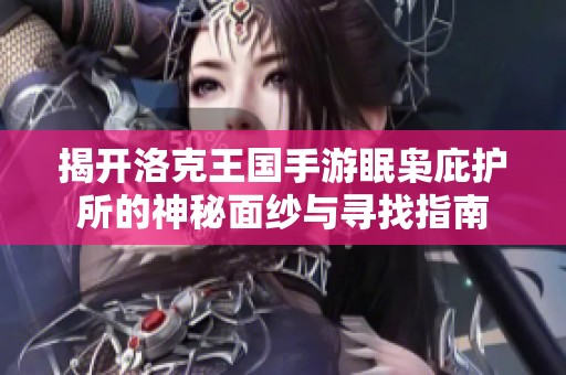 揭开洛克王国手游眠枭庇护所的神秘面纱与寻找指南