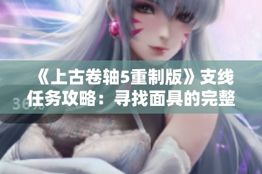 《上古卷轴5重制版》支线任务攻略：寻找面具的完整线索与技巧分享