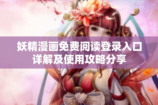 妖精漫画免费阅读登录入口详解及使用攻略分享