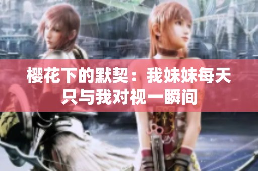 樱花下的默契：我妹妹每天只与我对视一瞬间