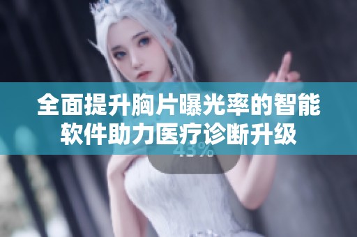 全面提升胸片曝光率的智能软件助力医疗诊断升级
