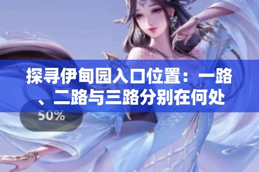 探寻伊甸园入口位置：一路、二路与三路分别在何处