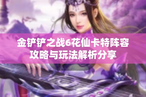 金铲铲之战6花仙卡特阵容攻略与玩法解析分享