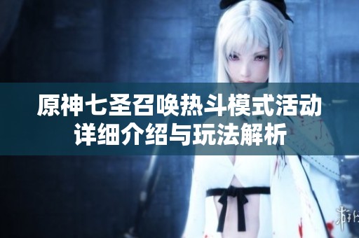 原神七圣召唤热斗模式活动详细介绍与玩法解析