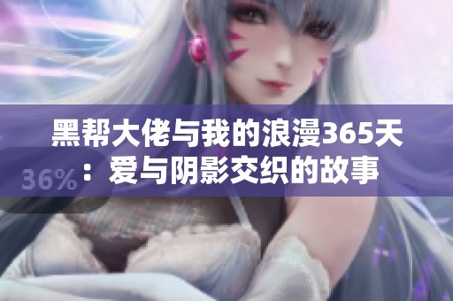 黑帮大佬与我的浪漫365天：爱与阴影交织的故事