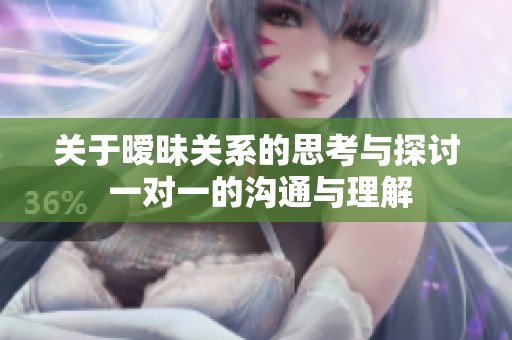 关于暧昧关系的思考与探讨 一对一的沟通与理解
