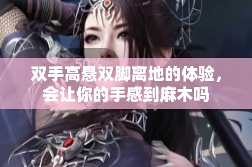 双手高悬双脚离地的体验，会让你的手感到麻木吗