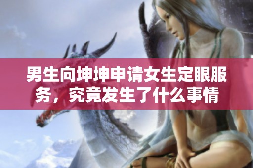 男生向坤坤申请女生定眼服务，究竟发生了什么事情