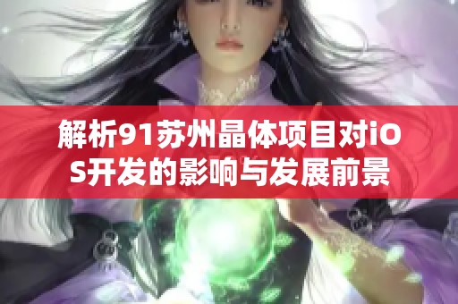 解析91苏州晶体项目对iOS开发的影响与发展前景