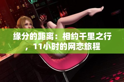 缘分的距离：相约千里之行，11小时的网恋旅程