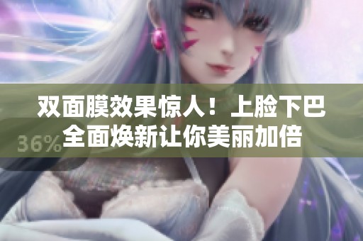 双面膜效果惊人！上脸下巴全面焕新让你美丽加倍