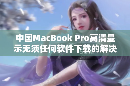 中国MacBook Pro高清显示无须任何软件下载的解决方案解析