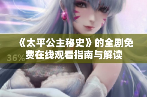 《太平公主秘史》的全剧免费在线观看指南与解读