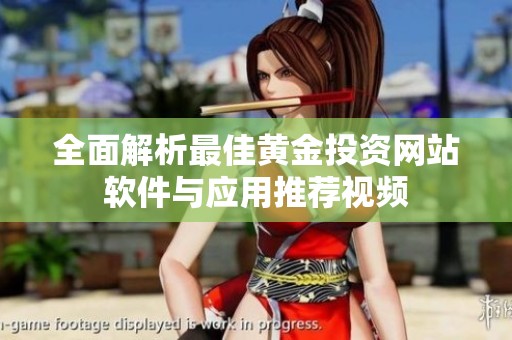 全面解析最佳黄金投资网站软件与应用推荐视频