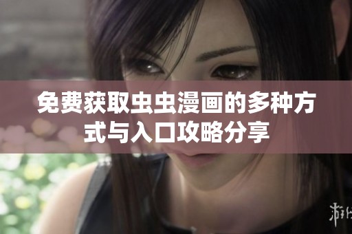 免费获取虫虫漫画的多种方式与入口攻略分享