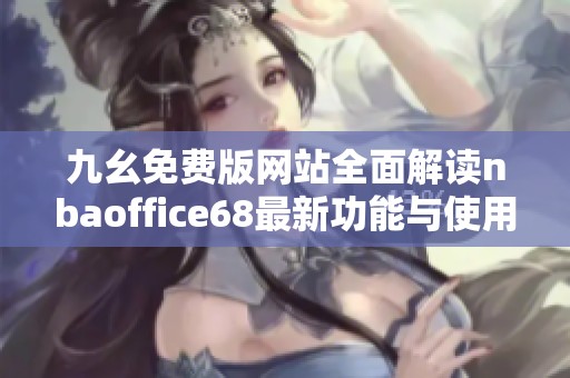九幺免费版网站全面解读nbaoffice68最新功能与使用体验