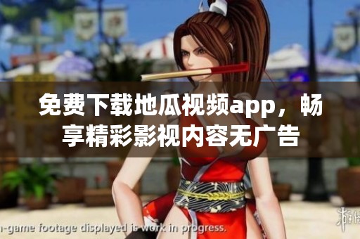 免费下载地瓜视频app，畅享精彩影视内容无广告