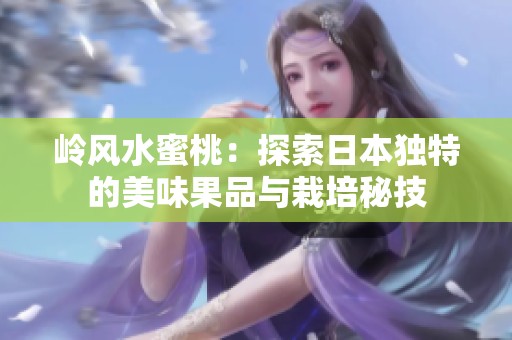 岭风水蜜桃：探索日本独特的美味果品与栽培秘技