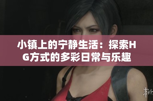 小镇上的宁静生活：探索HG方式的多彩日常与乐趣