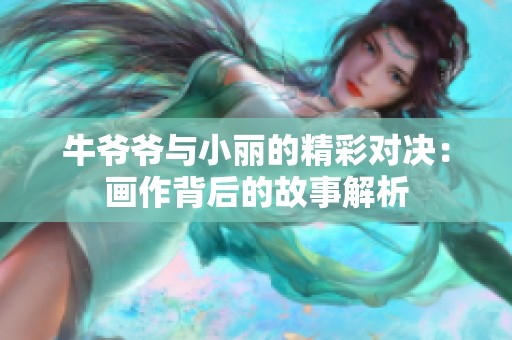 牛爷爷与小丽的精彩对决：画作背后的故事解析