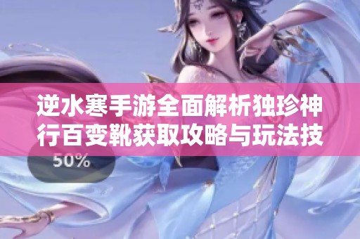 逆水寒手游全面解析独珍神行百变靴获取攻略与玩法技巧