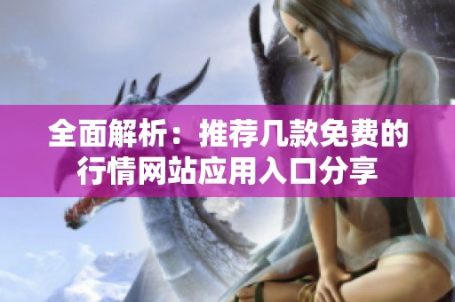 全面解析：推荐几款免费的行情网站应用入口分享
