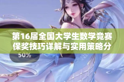 第16届全国大学生数学竞赛保奖技巧详解与实用策略分享
