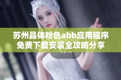 苏州晶体粉色abb应用程序免费下载安装全攻略分享
