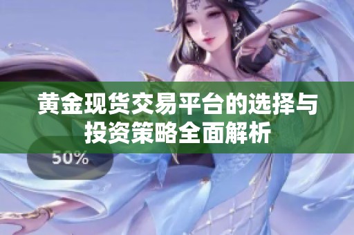 黄金现货交易平台的选择与投资策略全面解析