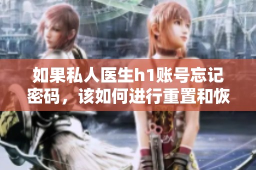 如果私人医生h1账号忘记密码，该如何进行重置和恢复呢
