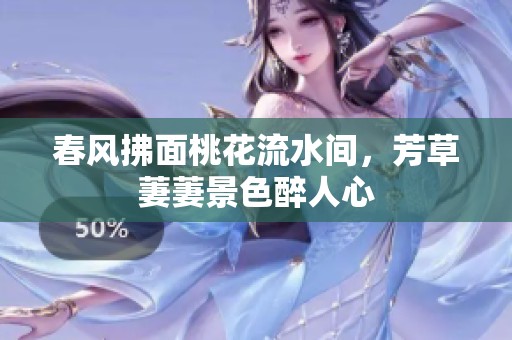 春风拂面桃花流水间，芳草萋萋景色醉人心