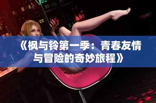《枫与铃第一季：青春友情与冒险的奇妙旅程》