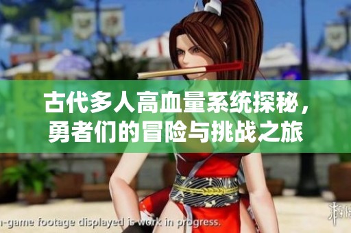 古代多人高血量系统探秘，勇者们的冒险与挑战之旅
