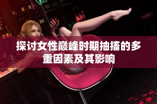 探讨女性巅峰时期抽搐的多重因素及其影响