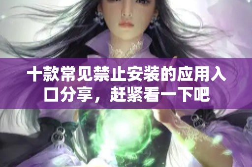 十款常见禁止安装的应用入口分享，赶紧看一下吧