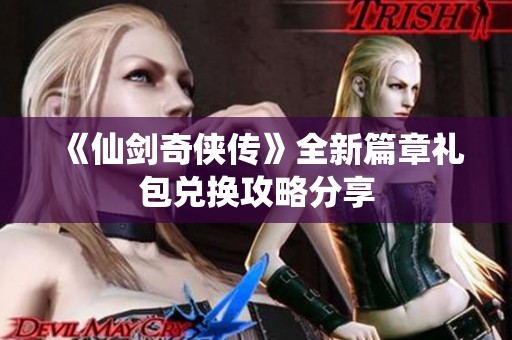 《仙剑奇侠传》全新篇章礼包兑换攻略分享