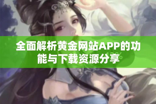 全面解析黄金网站APP的功能与下载资源分享