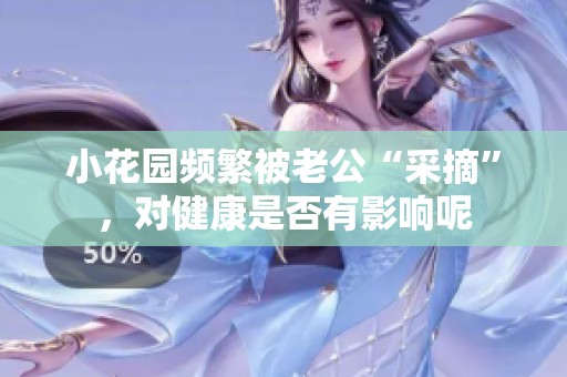 小花园频繁被老公“采摘”，对健康是否有影响呢