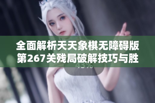 全面解析天天象棋无障碍版第267关残局破解技巧与胜利策略