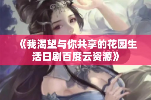 《我渴望与你共享的花园生活日剧百度云资源》