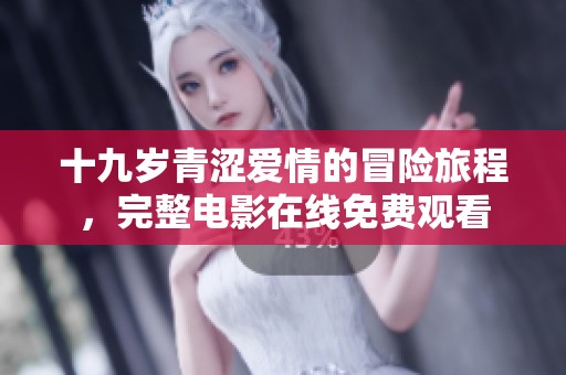十九岁青涩爱情的冒险旅程，完整电影在线免费观看