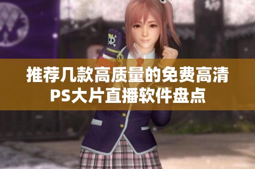 推荐几款高质量的免费高清PS大片直播软件盘点