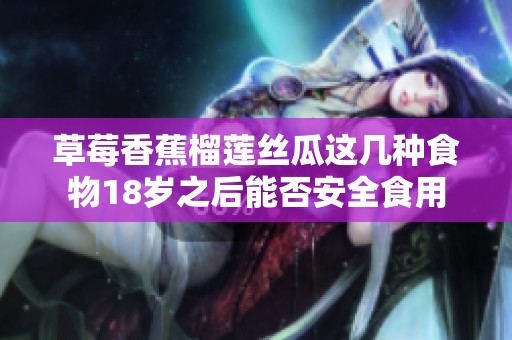 草莓香蕉榴莲丝瓜这几种食物18岁之后能否安全食用