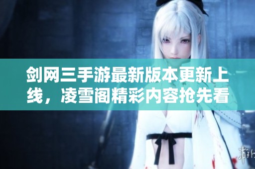 剑网三手游最新版本更新上线，凌雪阁精彩内容抢先看