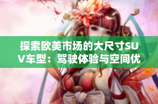 探索欧美市场的大尺寸SUV车型：驾驶体验与空间优势解析
