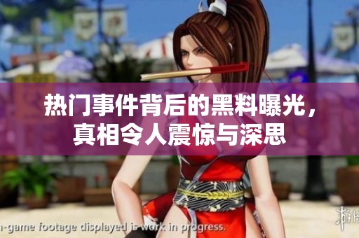 热门事件背后的黑料曝光，真相令人震惊与深思