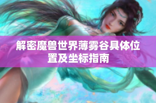 解密魔兽世界薄雾谷具体位置及坐标指南